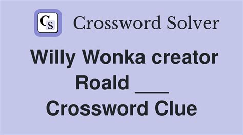  will find PUZZLE. . Wonkas creator crossword clue